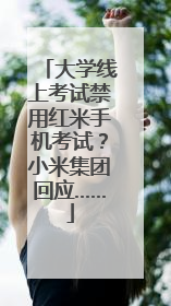 大学线上考试禁用红米手机考试？小米集团回应……