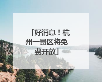 好消息！杭州一景区将免费开放