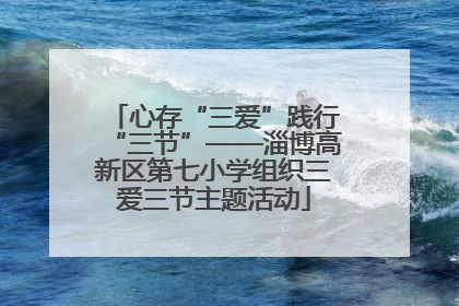 心存“三爱”践行“三节”——淄博高新区第七小学组织三爱三节主题活动