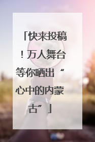 快来投稿！万人舞台等你晒出“心中的内蒙古”