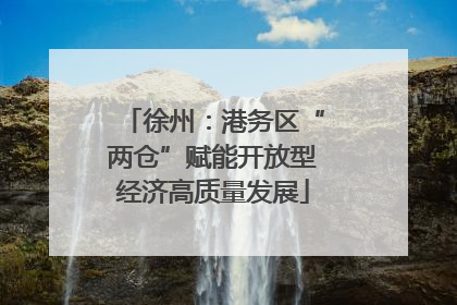 徐州：港务区“两仓”赋能开放型经济高质量发展