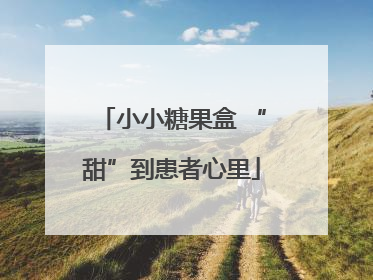 小小糖果盒 “甜”到患者心里