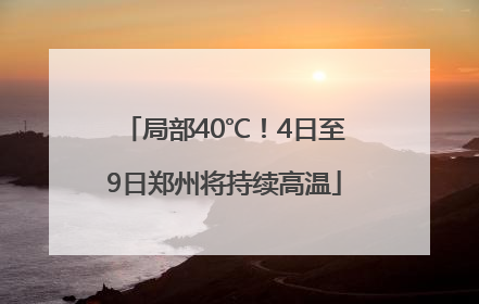 局部40℃！4日至9日郑州将持续高温