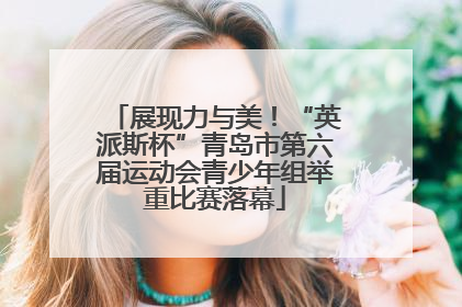 展现力与美！“英派斯杯”青岛市第六届运动会青少年组举重比赛落幕