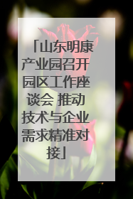 山东明康产业园召开园区工作座谈会 推动技术与企业需求精准对接