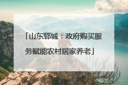 山东郓城：政府购买服务赋能农村居家养老