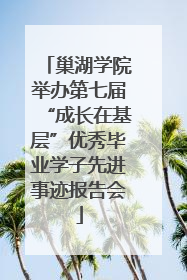 巢湖学院举办第七届“成长在基层”优秀毕业学子先进事迹报告会