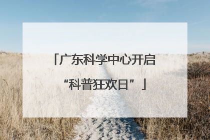 广东科学中心开启“科普狂欢日”