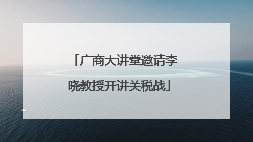广商大讲堂邀请李晓教授开讲关税战
