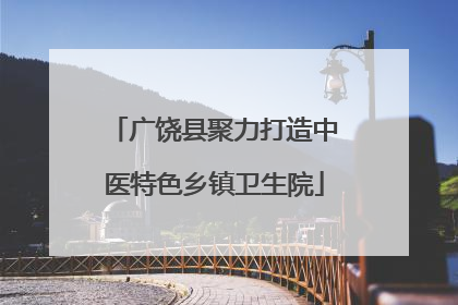 广饶县聚力打造中医特色乡镇卫生院