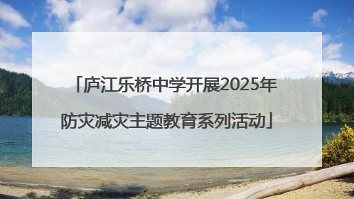庐江乐桥中学开展2025年防灾减灾主题教育系列活动
