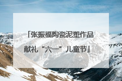 张振福陶瓷泥塑作品献礼“六一”儿童节
