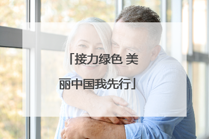 接力绿色 美丽中国我先行