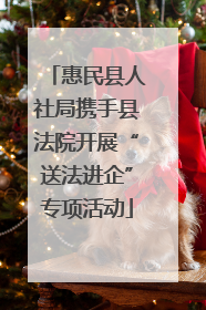 惠民县人社局携手县法院开展“送法进企”专项活动
