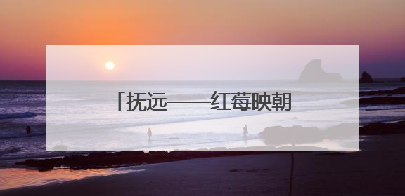 抚远——红莓映朝阳 界江听熊吟