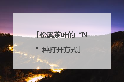 松溪茶叶的“N”种打开方式