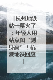 杭州地铁站一幕火了：年轻人用站点图“测身高”！杭港地铁回应