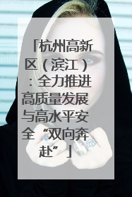 杭州高新区（滨江）：全力推进高质量发展与高水平安全“双向奔赴”