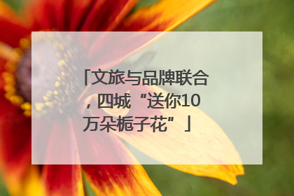 文旅与品牌联合，四城“送你10万朵栀子花”