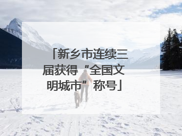 新乡市连续三届获得“全国文明城市”称号