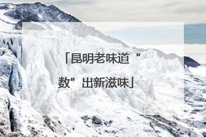 昆明老味道“数”出新滋味