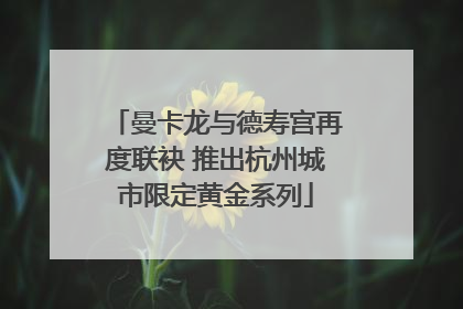 曼卡龙与德寿宫再度联袂 推出杭州城市限定黄金系列