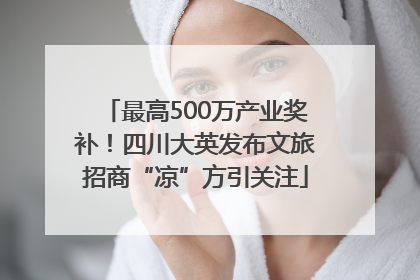 最高500万产业奖补！四川大英发布文旅招商“凉”方引关注