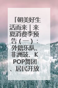 朝美好生活而来｜来夏消费季预告（一）：外籍乐队、非洲鼓、KPOP舞团、居民开放麦……这也太show了