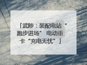武陟：装配电站“跑步进场” 电动重卡“充电无忧”