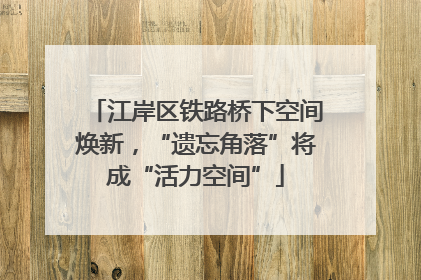 江岸区铁路桥下空间焕新，“遗忘角落”将成“活力空间”
