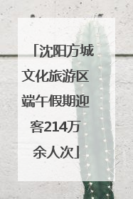 沈阳方城文化旅游区端午假期迎客214万余人次