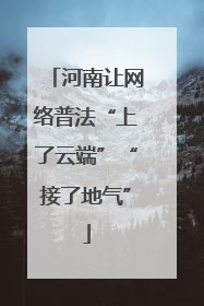 河南让网络普法“上了云端”“接了地气”