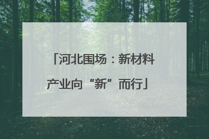 河北围场：新材料产业向“新”而行