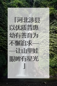 河北涉县以优质普惠幼有善育为不懈追求——让山里娃眼眸有星光