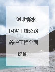 河北衡水：国省干线公路养护工程全面提速