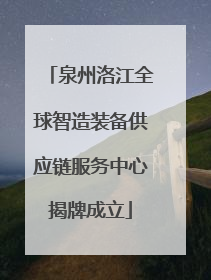 泉州洛江全球智造装备供应链服务中心揭牌成立