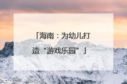 海南：为幼儿打造“游戏乐园”