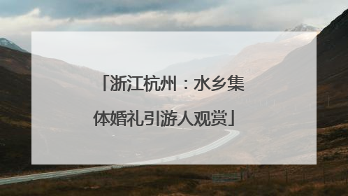 浙江杭州：水乡集体婚礼引游人观赏