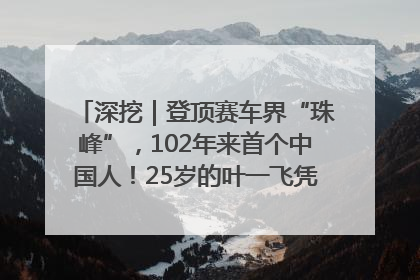 深挖｜登顶赛车界“珠峰”，102年来首个中国人！25岁的叶一飞凭什么创造历史？