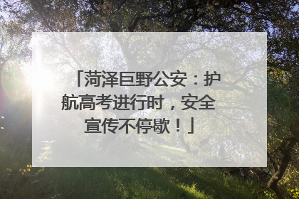 菏泽巨野公安：护航高考进行时，安全宣传不停歇！