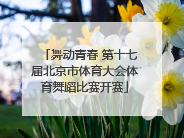 舞动青春 第十七届北京市体育大会体育舞蹈比赛开赛