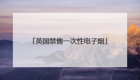 英国禁售一次性电子烟
