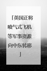 英国正将喷气式飞机等军事资源向中东转移