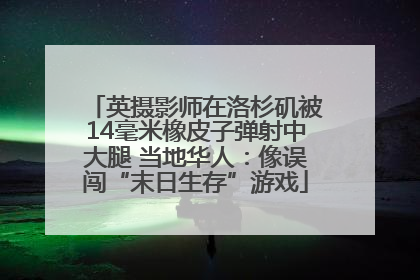 英摄影师在洛杉矶被14毫米橡皮子弹射中大腿 当地华人：像误闯“末日生存”游戏