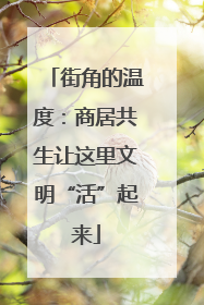 街角的温度：商居共生让这里文明“活”起来