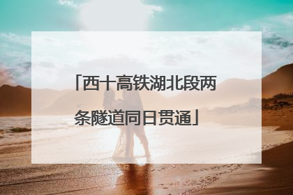 西十高铁湖北段两条隧道同日贯通