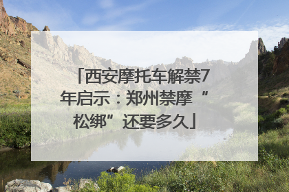 西安摩托车解禁7年启示：郑州禁摩“松绑”还要多久