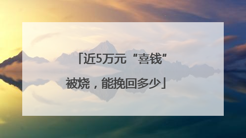 近5万元“喜钱”被烧，能挽回多少