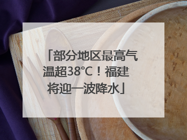 部分地区最高气温超38℃！福建将迎一波降水