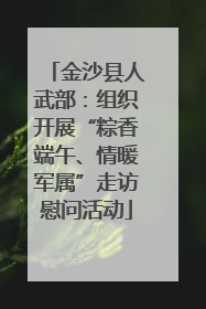 金沙县人武部：组织开展“粽香端午、情暖军属”走访慰问活动